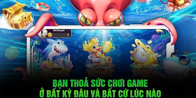 Bạn thoả sức chơi game ở bất kỳ đâu và bất cứ lúc nào
