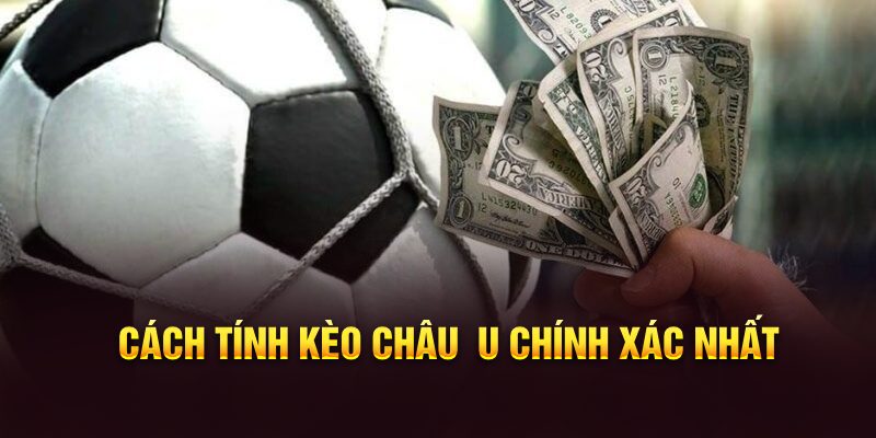 Cách tính kèo châu  u chính xác nhất
