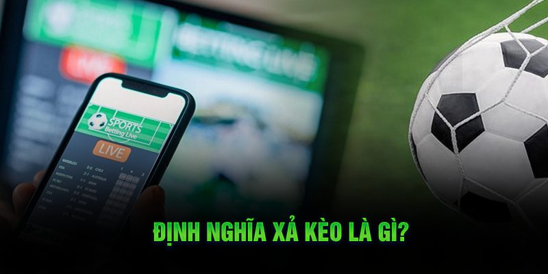 Định nghĩa xả kèo là gì?
